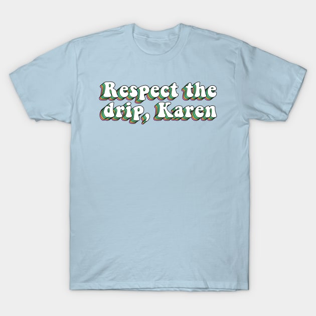 Respect The Drip Karen T-Shirt by ButterflyX